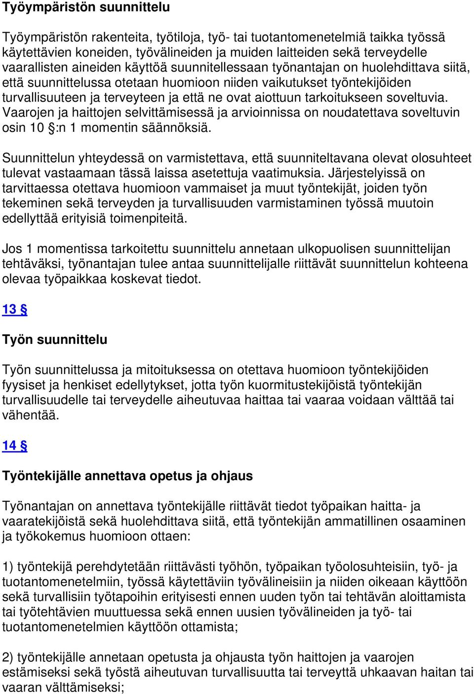 tarkoitukseen soveltuvia. Vaarojen ja haittojen selvittämisessä ja arvioinnissa on noudatettava soveltuvin osin 10 :n 1 momentin säännöksiä.