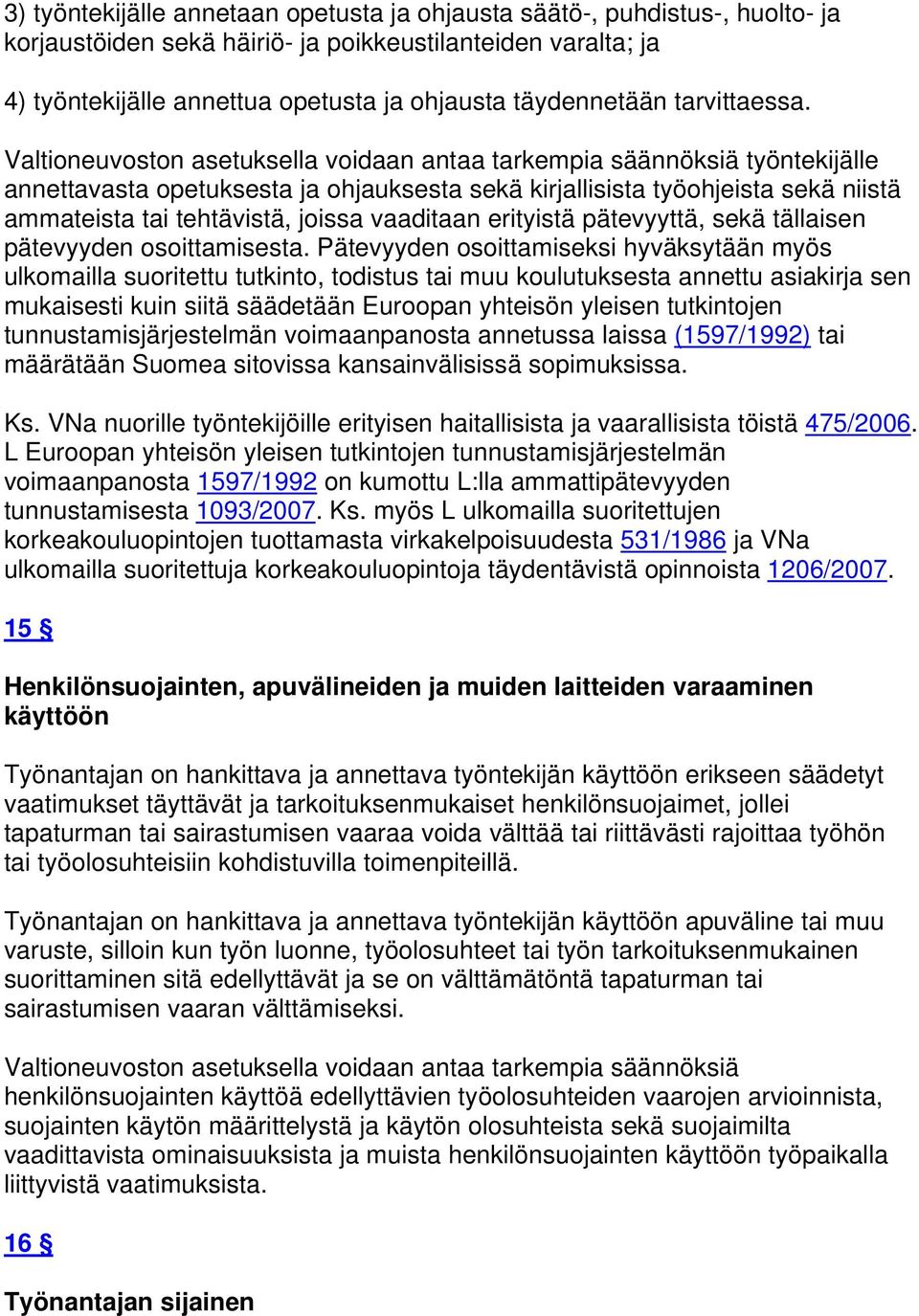 Valtioneuvoston asetuksella voidaan antaa tarkempia säännöksiä työntekijälle annettavasta opetuksesta ja ohjauksesta sekä kirjallisista työohjeista sekä niistä ammateista tai tehtävistä, joissa