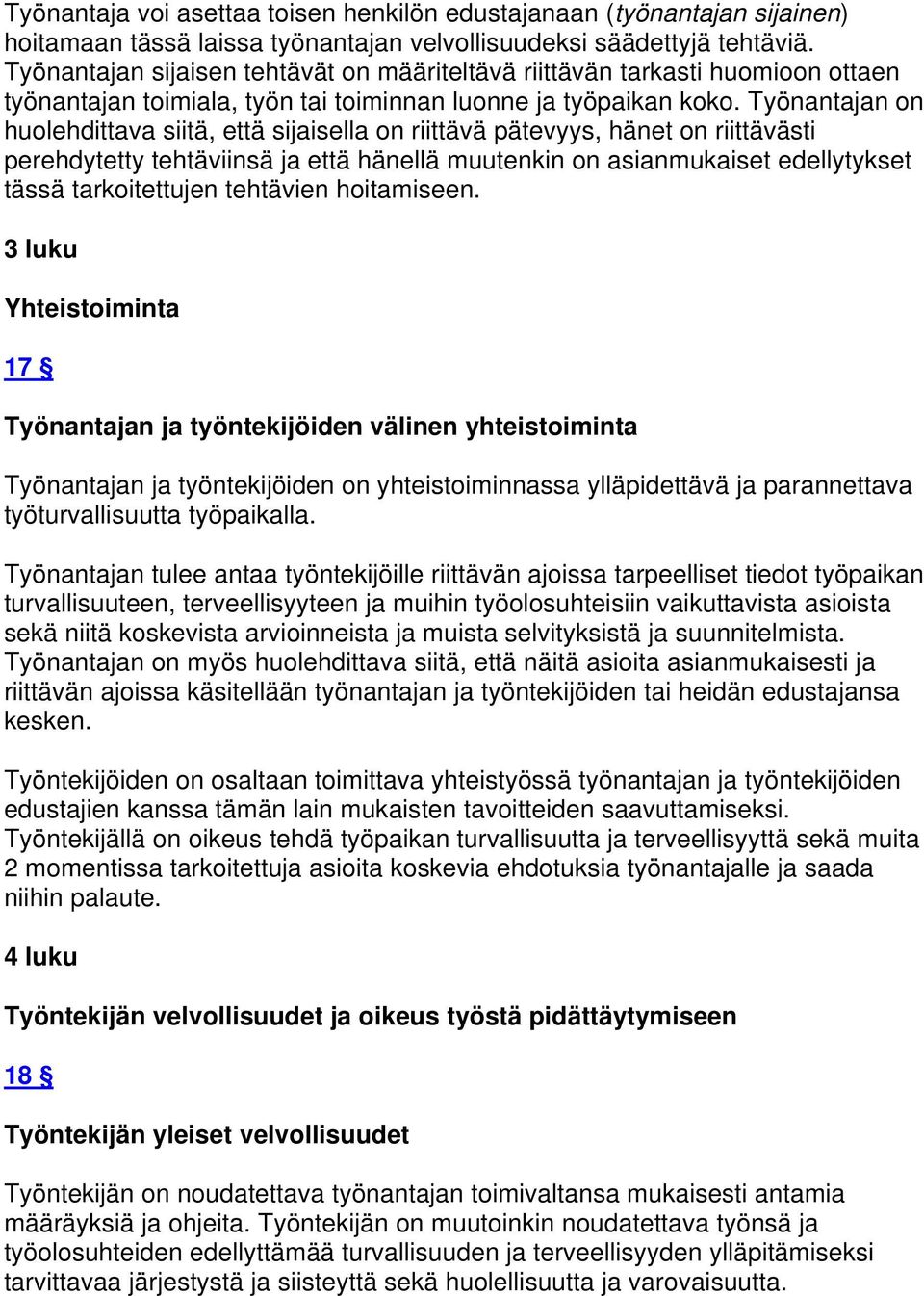 Työnantajan on huolehdittava siitä, että sijaisella on riittävä pätevyys, hänet on riittävästi perehdytetty tehtäviinsä ja että hänellä muutenkin on asianmukaiset edellytykset tässä tarkoitettujen