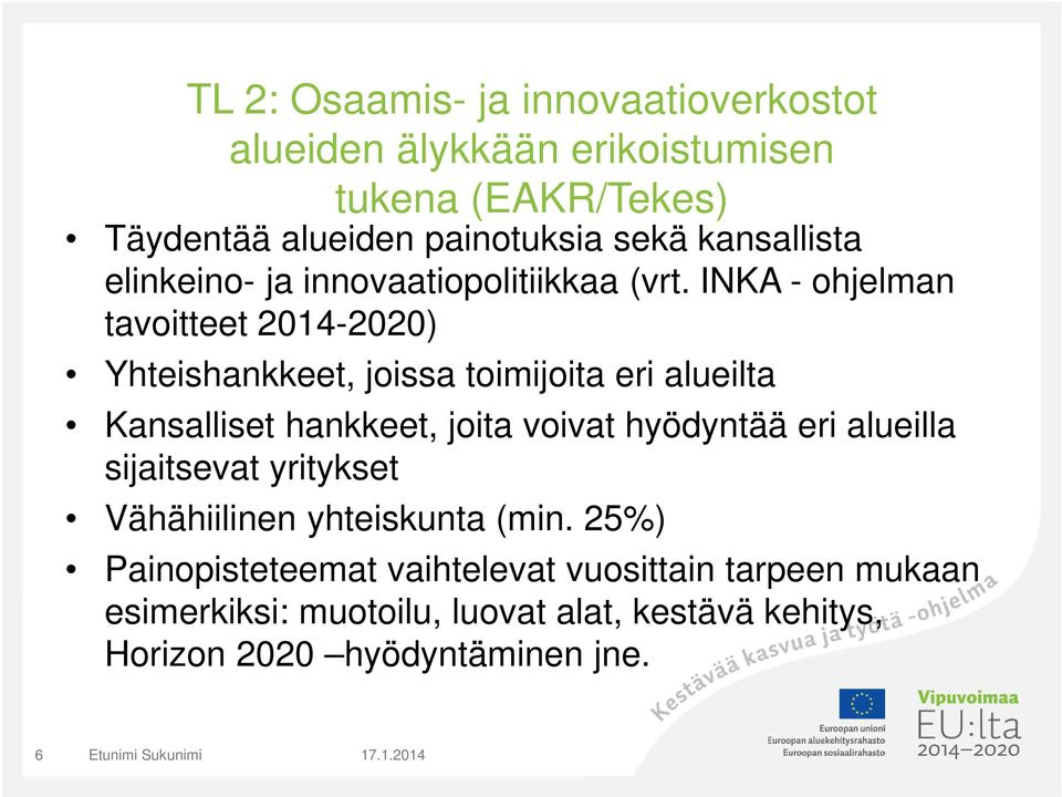 INKA - ohjelman tavoitteet 2014-2020) Yhteishankkeet, joissa toimijoita eri alueilta Kansalliset hankkeet, joita voivat hyödyntää