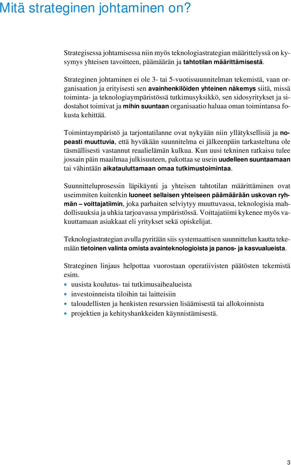 tutkimusyksikkö, sen sidosyritykset ja sidostahot toimivat ja mihin suuntaan organisaatio haluaa oman toimintansa fokusta kehittää.