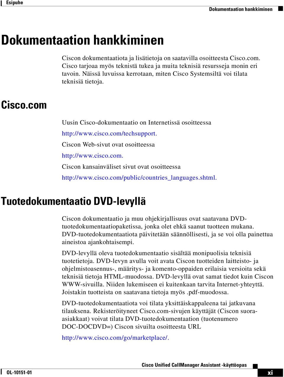 cisco.com/techsupport. Ciscon Web-sivut ovat osoitteessa http://www.cisco.com. Ciscon kansainväliset sivut ovat osoitteessa http://www.cisco.com/public/countries_languages.shtml.