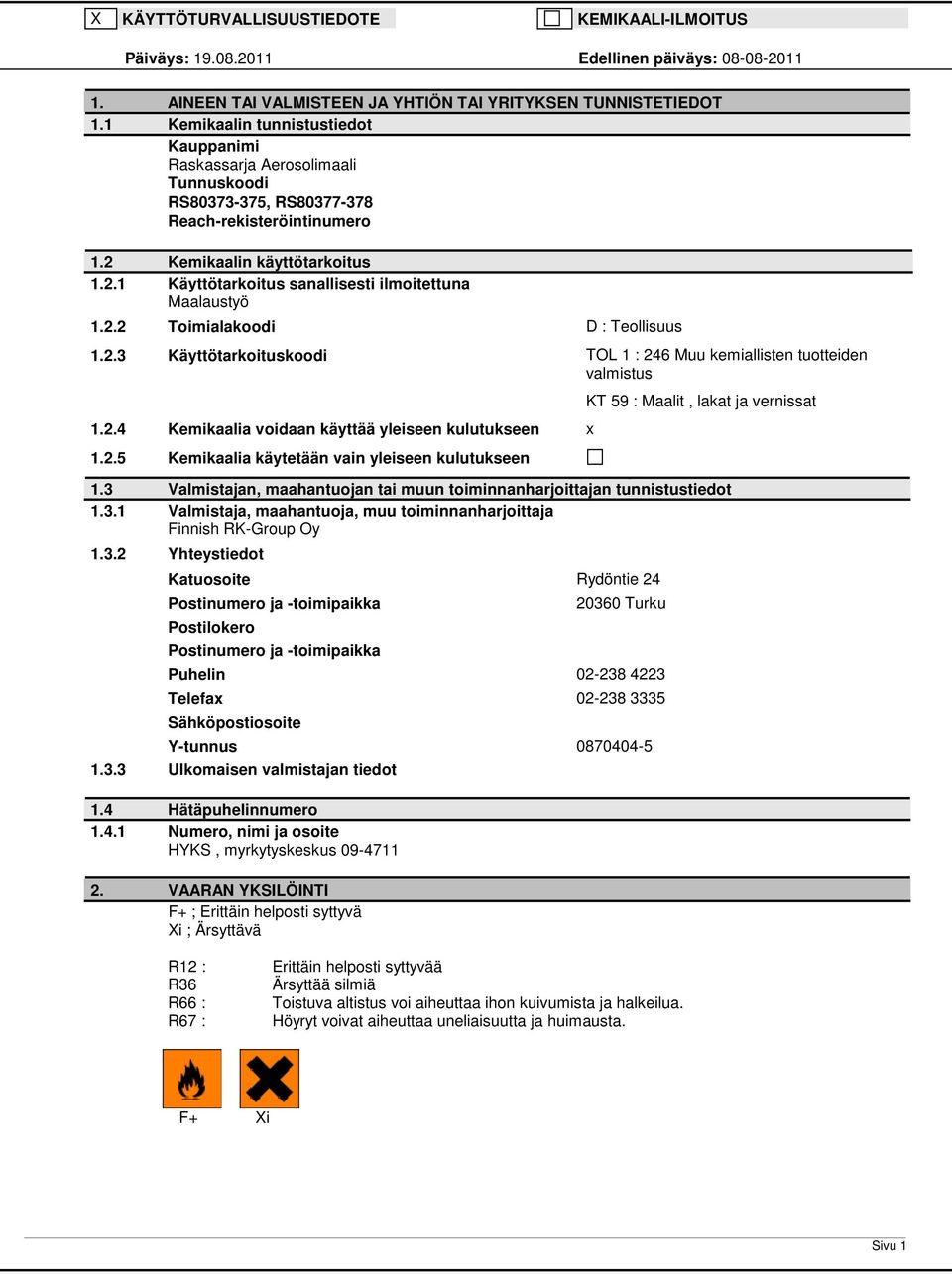 2.2 Toimialakoodi D : Teollisuus 1.2.3 Käyttötarkoituskoodi TOL 1 : 246 Muu kemiallisten tuotteiden valmistus 1.2.4 Kemikaalia voidaan käyttää yleiseen kulutukseen x 1.2.5 Kemikaalia käytetään vain yleiseen kulutukseen KT 59 : Maalit, lakat ja vernissat 1.