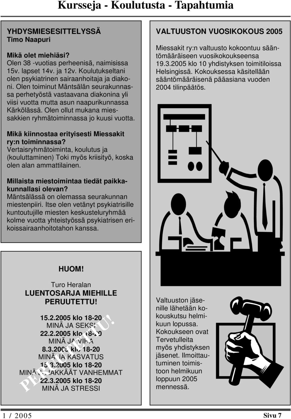 Olen ollut mukana miessakkien ryhmätoiminnassa jo kuusi vuotta. VALTUUSTON VUOSIKOKOUS 2005 Miessakit ry:n valtuusto kokoontuu sääntömääräiseen vuosikokoukseensa 19.3.