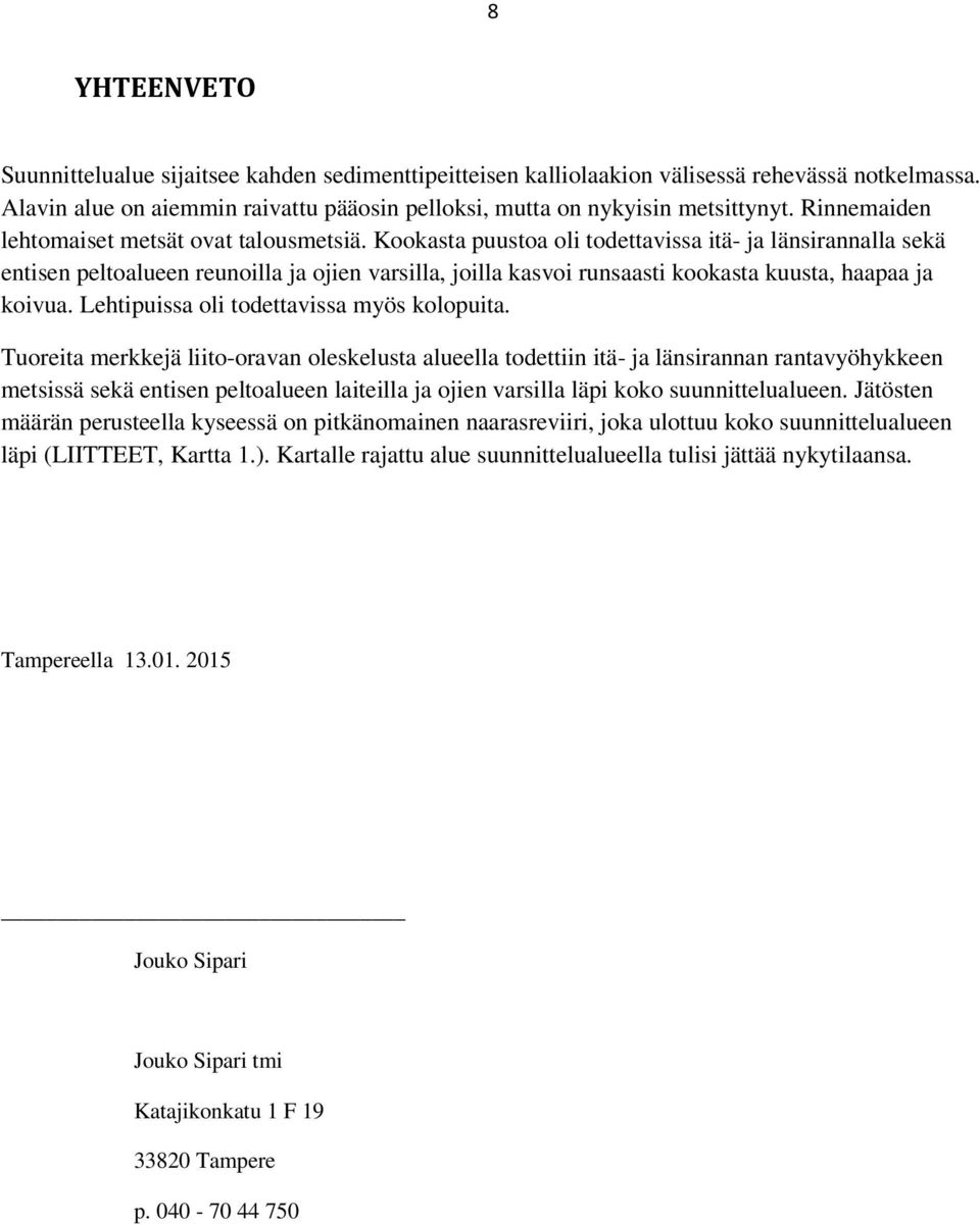 Kookasta puustoa oli todettavissa itä- ja länsirannalla sekä entisen peltoalueen reunoilla ja ojien varsilla, joilla kasvoi runsaasti kookasta kuusta, haapaa ja koivua.