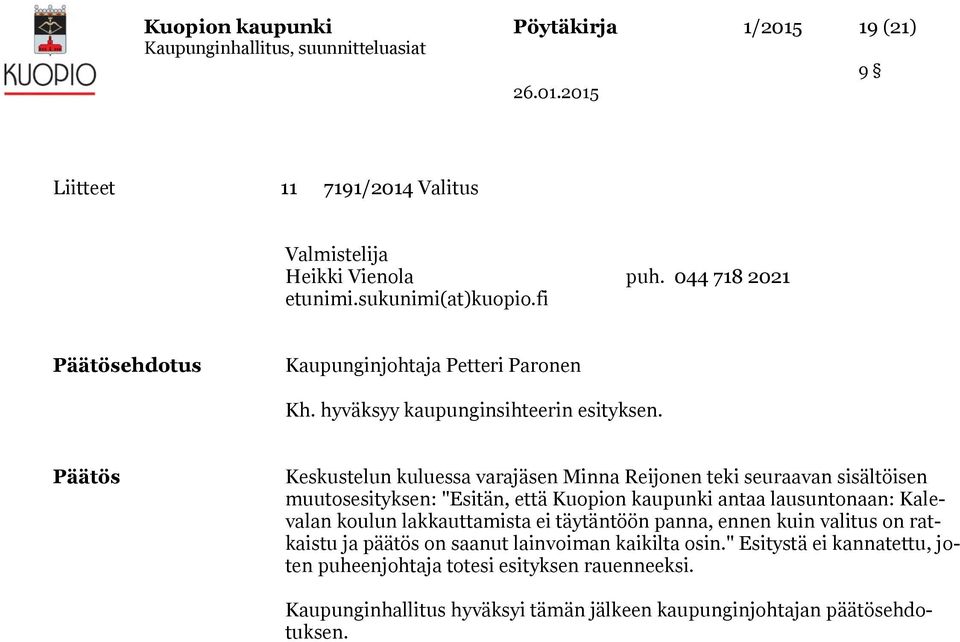 Päätös Keskustelun kuluessa varajäsen Minna Reijonen teki seuraavan sisältöisen muutosesityksen: "Esitän, että Kuopion kaupunki antaa lausuntonaan: Kalevalan koulun