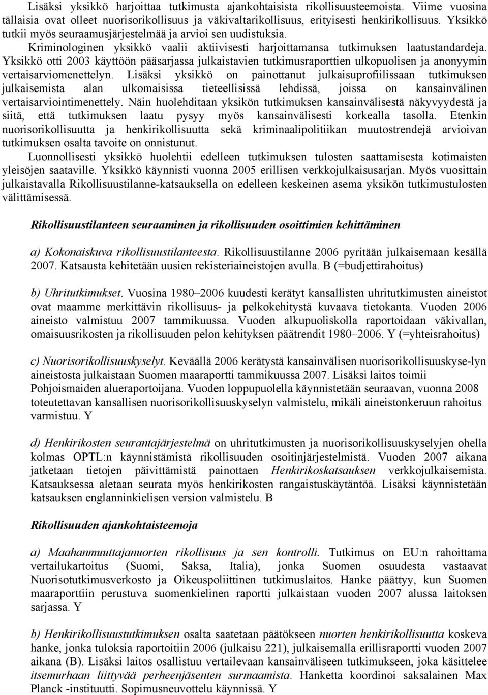 Yksikkö otti 2003 käyttöön pääsarjassa julkaistavien tutkimusraporttien ulkopuolisen ja anonyymin vertaisarviomenettelyn.