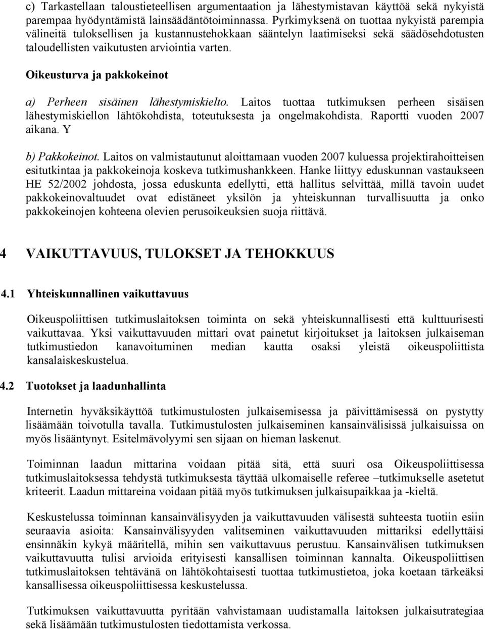 Oikeusturva ja pakkokeinot a) Perheen sisäinen lähestymiskielto. Laitos tuottaa tutkimuksen perheen sisäisen lähestymiskiellon lähtökohdista, toteutuksesta ja ongelmakohdista.