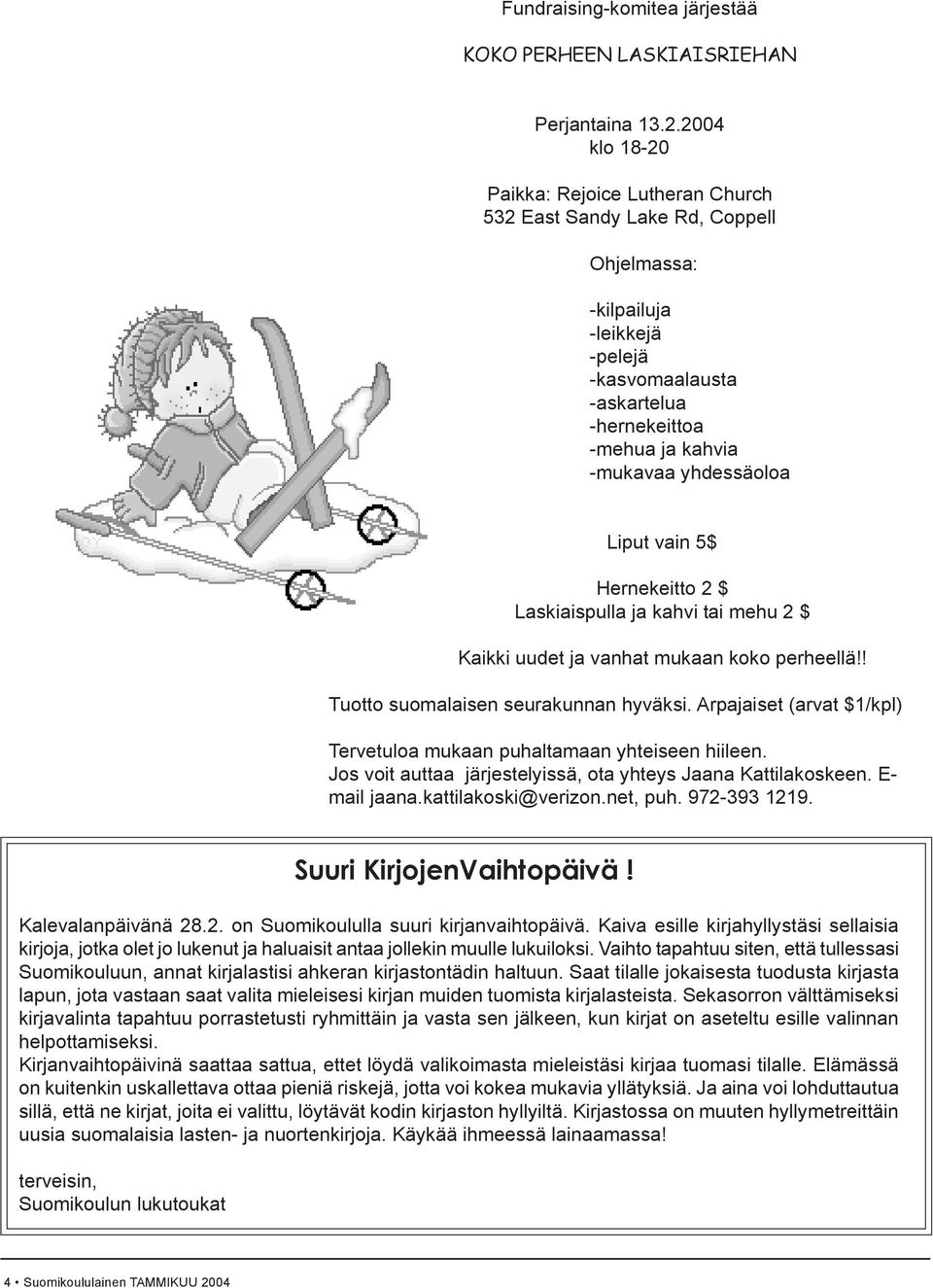 yhdessäoloa Liput vain 5$ Hernekeitto 2 $ Laskiaispulla ja kahvi tai mehu 2 $ Kaikki uudet ja vanhat mukaan koko perheellä!! Tuotto suomalaisen seurakunnan hyväksi.
