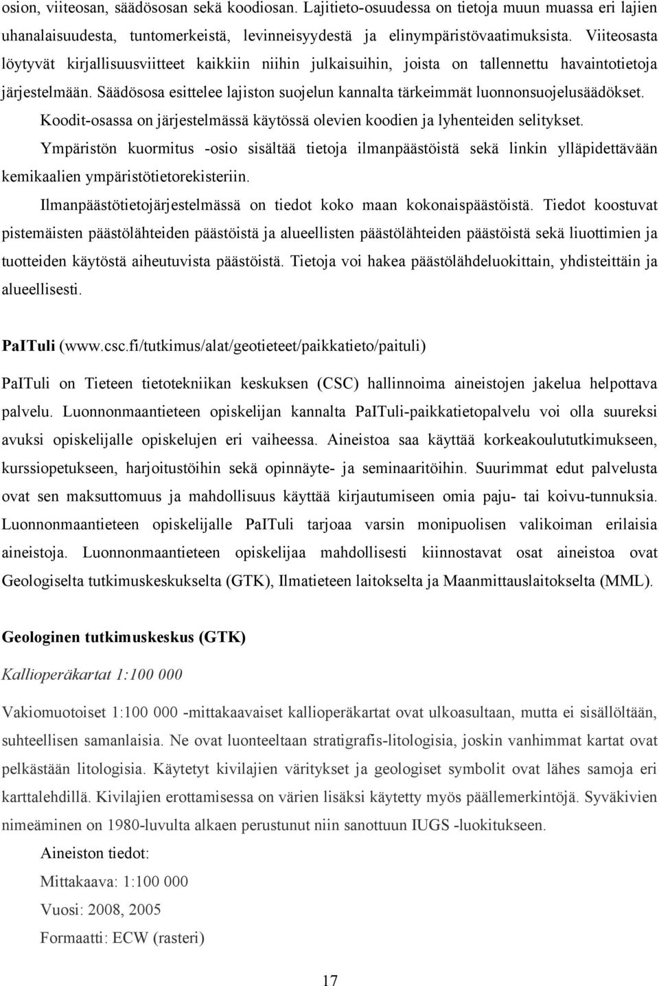 Säädösosa esittelee lajiston suojelun kannalta tärkeimmät luonnonsuojelusäädökset. Koodit-osassa on järjestelmässä käytössä olevien koodien ja lyhenteiden selitykset.