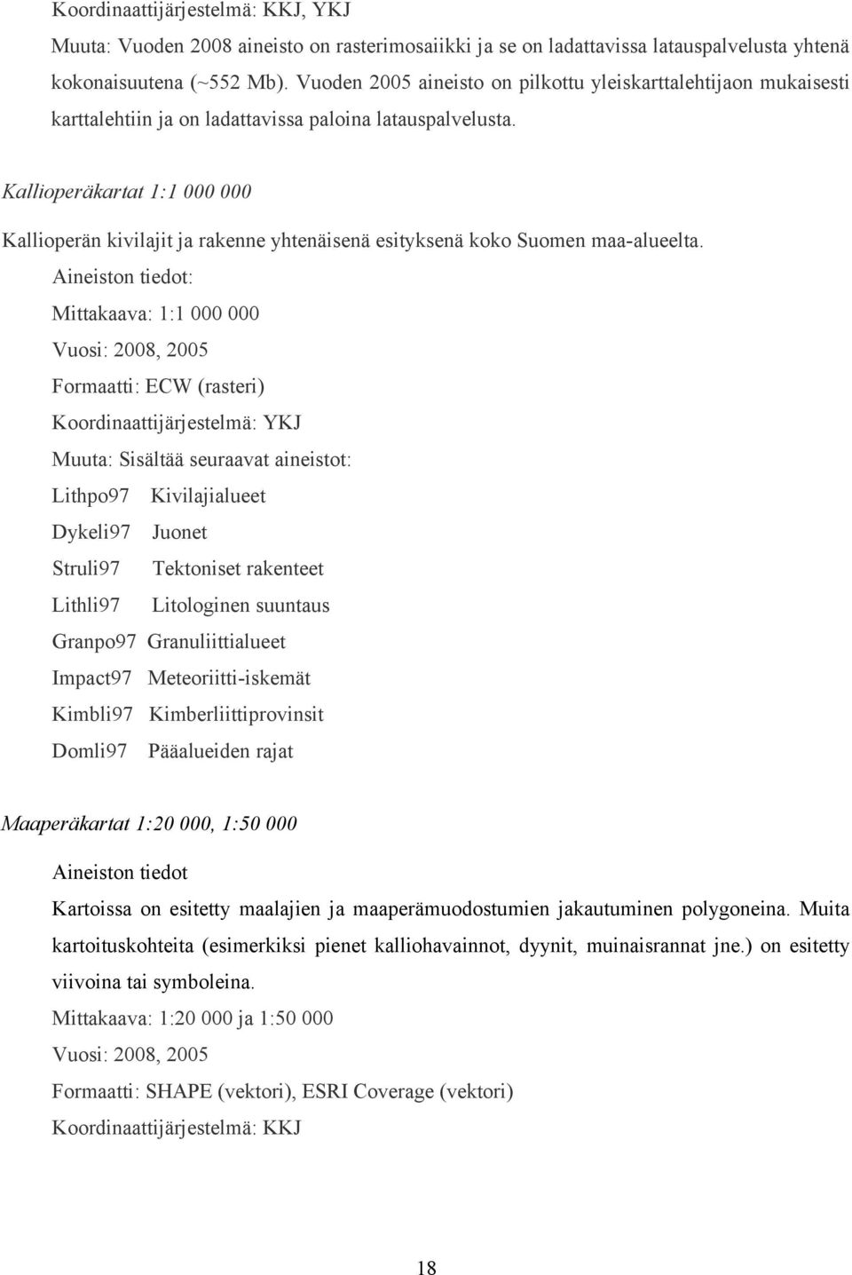 Kallioperäkartat 1:1 000 000 Kallioperän kivilajit ja rakenne yhtenäisenä esityksenä koko Suomen maa-alueelta.