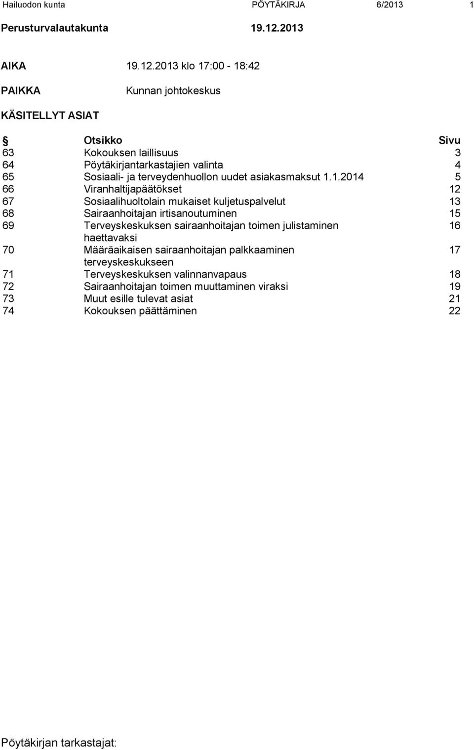 2013 klo 17:00-18:42 PAIKKA Kunnan johtokeskus KÄSITELLYT ASIAT Otsikko Sivu 63 Kokouksen laillisuus 3 64 Pöytäkirjantarkastajien valinta 4 65 Sosiaali- ja
