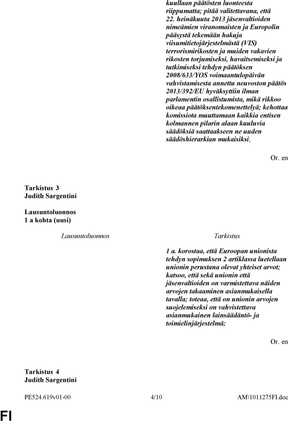 havaitsemiseksi ja tutkimiseksi tehdyn päätöksen 2008/633/YOS voimaantulopäivän vahvistamisesta annettu neuvoston päätös 2013/392/EU hyväksyttiin ilman parlamentin osallistumista, mikä rikkoo oikeaa