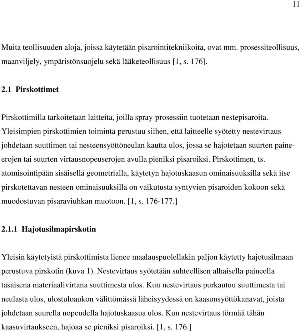 Yleisimpien pirskottimien toiminta perustuu siihen, että laitteelle syötetty nestevirtaus johdetaan suuttimen tai nesteensyöttöneulan kautta ulos, jossa se hajotetaan suurten paineerojen tai suurten