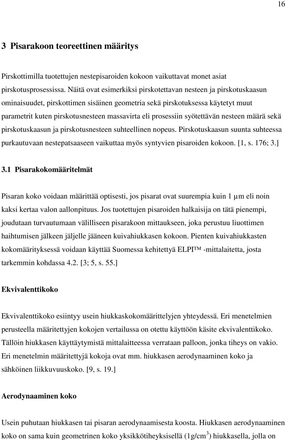 prosessiin syötettävän nesteen määrä sekä pirskotuskaasun ja pirskotusnesteen suhteellinen nopeus.