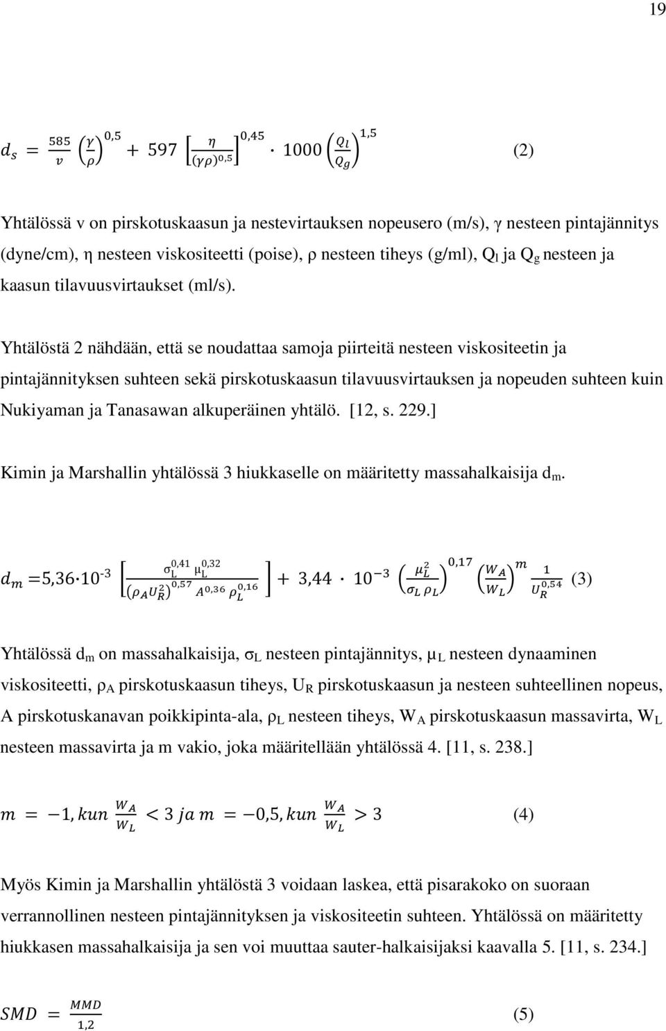 Yhtälöstä 2 nähdään, että se noudattaa samoja piirteitä nesteen viskositeetin ja pintajännityksen suhteen sekä pirskotuskaasun tilavuusvirtauksen ja nopeuden suhteen kuin Nukiyaman ja Tanasawan