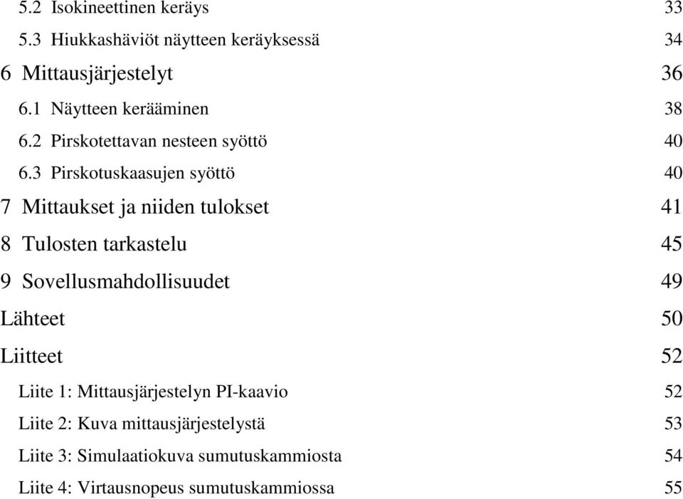 3 Pirskotuskaasujen syöttö 40 7 Mittaukset ja niiden tulokset 41 8 Tulosten tarkastelu 45 9 Sovellusmahdollisuudet