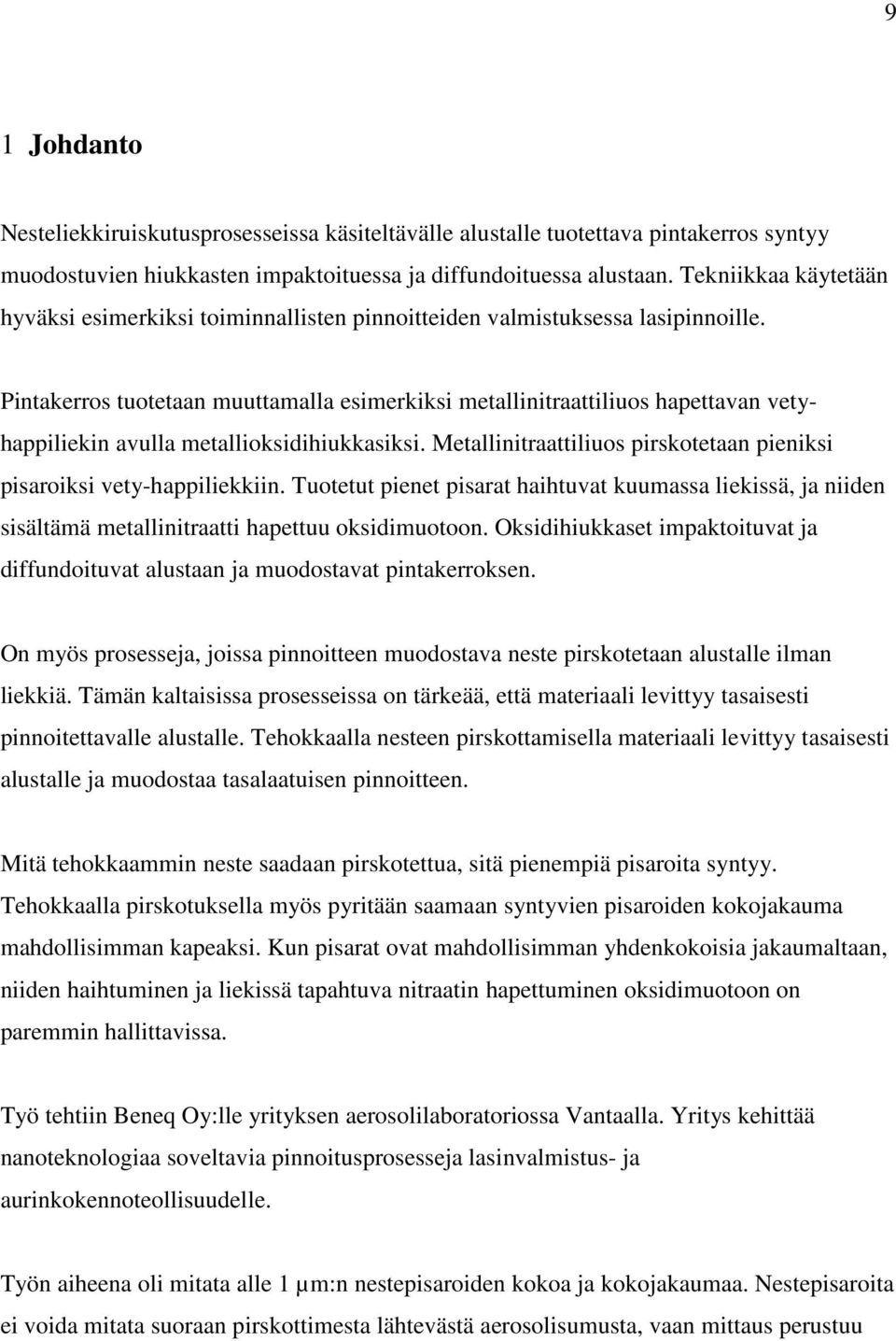 Pintakerros tuotetaan muuttamalla esimerkiksi metallinitraattiliuos hapettavan vetyhappiliekin avulla metallioksidihiukkasiksi.