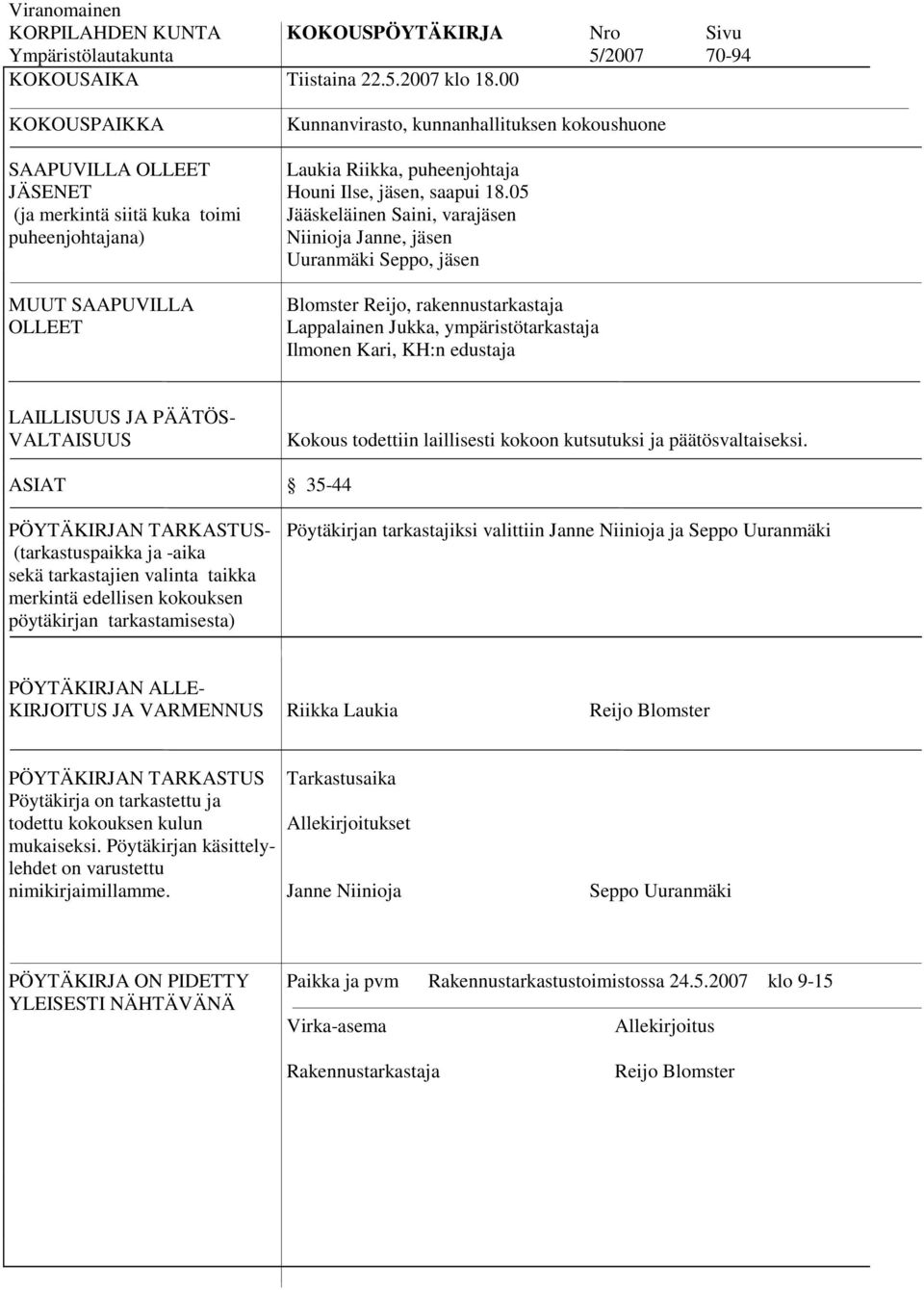 05 (ja merkintä siitä kuka toimi Jääskeläinen Saini, varajäsen puheenjohtajana) Niinioja Janne, jäsen Uuranmäki Seppo, jäsen MUUT SAAPUVILLA OLLEET Blomster Reijo, rakennustarkastaja Lappalainen