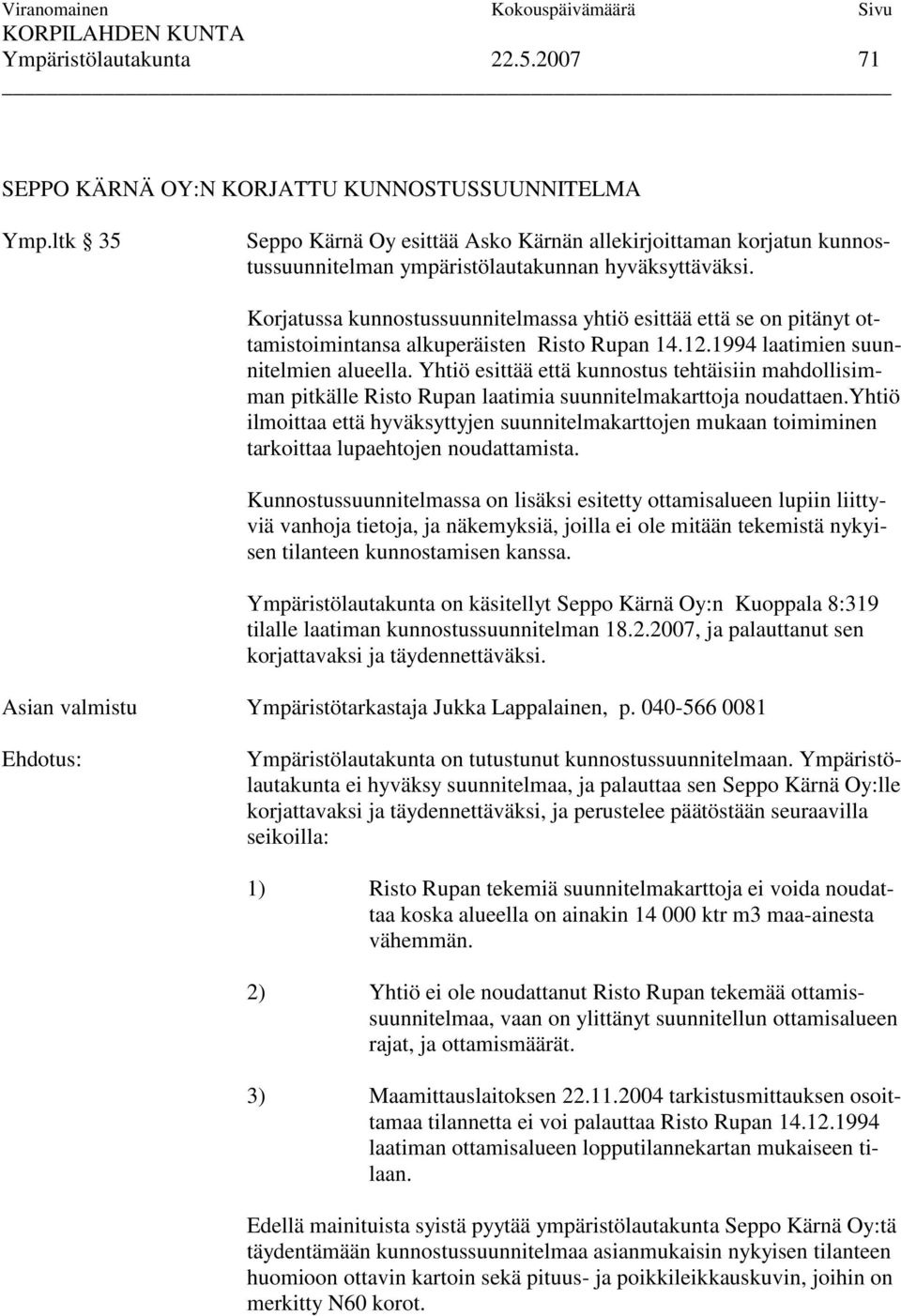 Korjatussa kunnostussuunnitelmassa yhtiö esittää että se on pitänyt ottamistoimintansa alkuperäisten Risto Rupan 14.12.1994 laatimien suunnitelmien alueella.