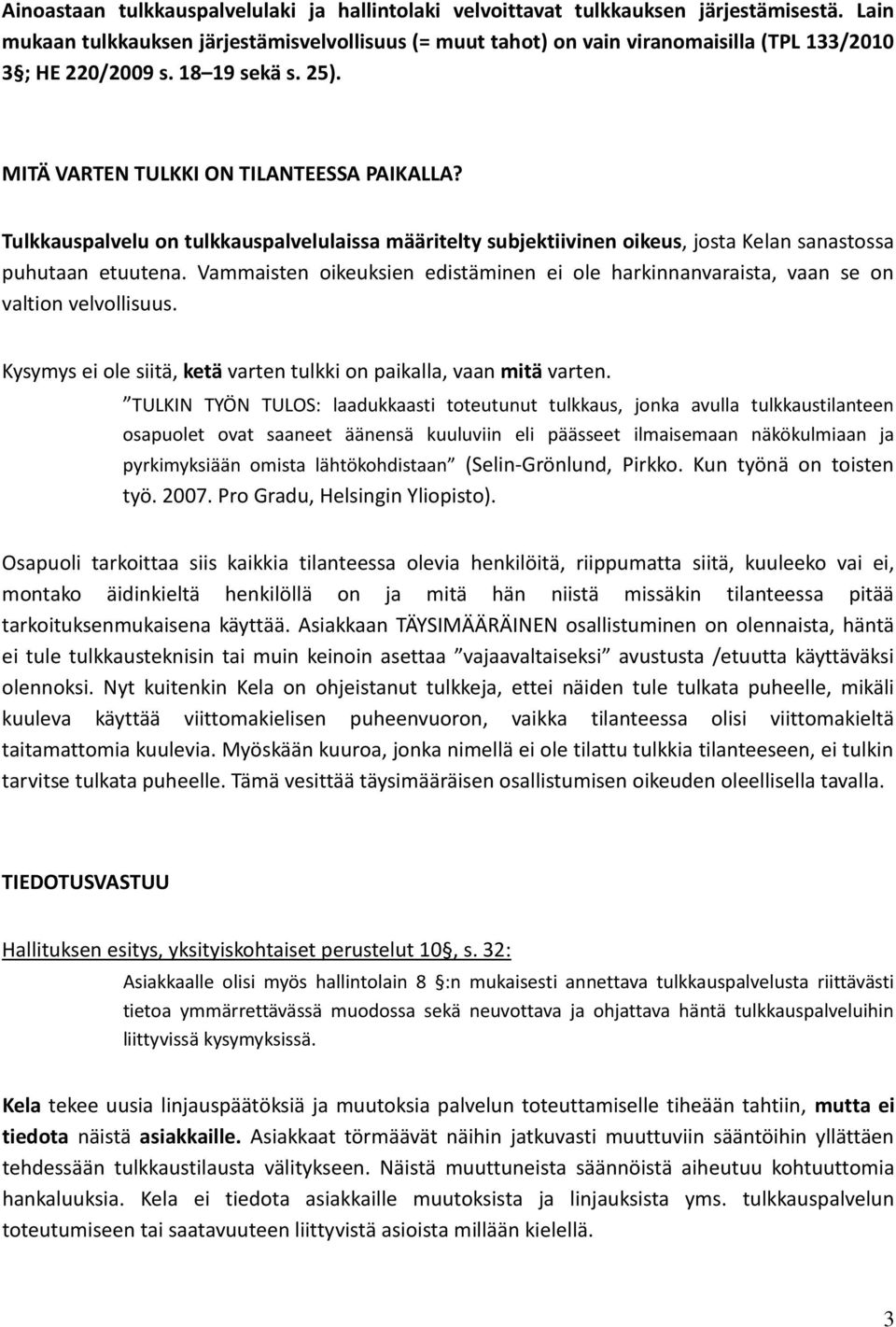 Tulkkauspalvelu on tulkkauspalvelulaissa määritelty subjektiivinen oikeus, josta Kelan sanastossa puhutaan etuutena.