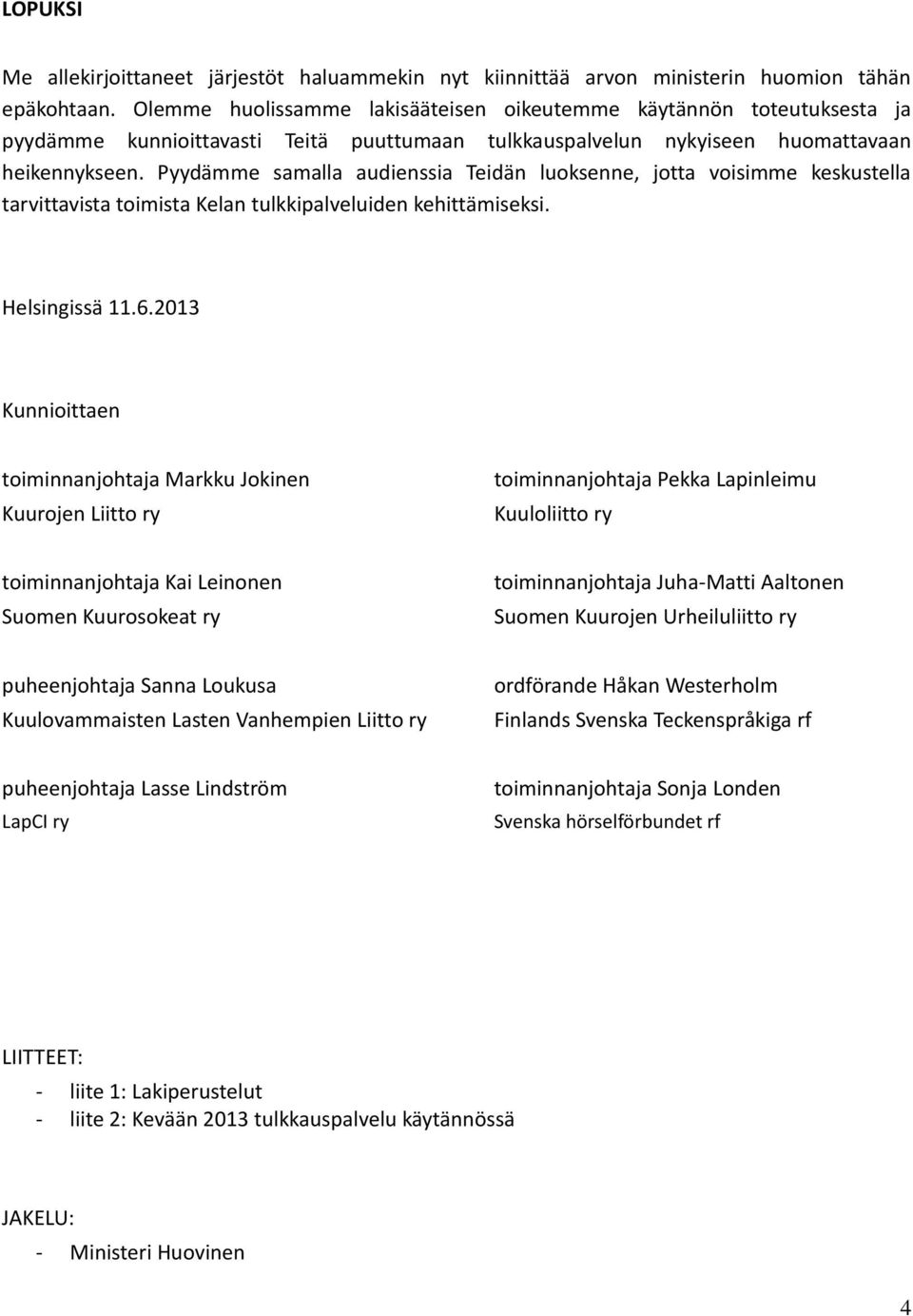 Pyydämme samalla audienssia Teidän luoksenne, jotta voisimme keskustella tarvittavista toimista Kelan tulkkipalveluiden kehittämiseksi. Helsingissä 11.6.