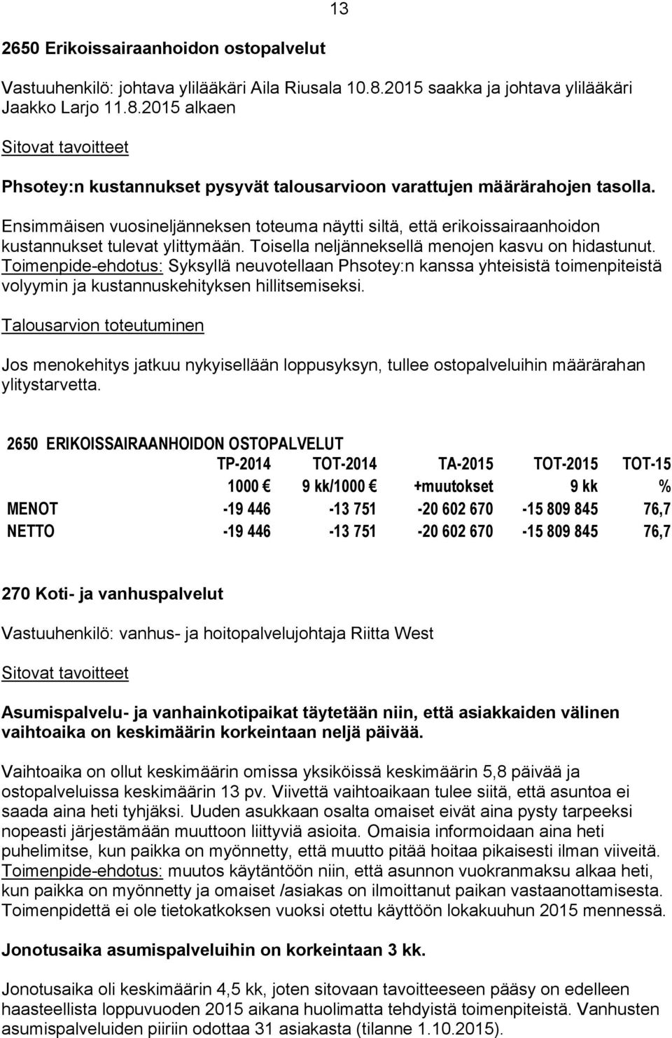 Toimenpide-ehdotus: Syksyllä neuvotellaan Phsotey:n kanssa yhteisistä toimenpiteistä volyymin ja kustannuskehityksen hillitsemiseksi.