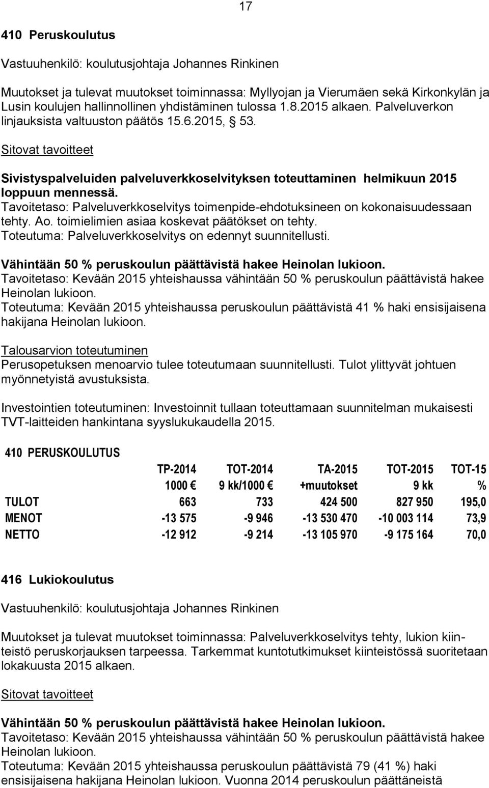 Tavoitetaso: Palveluverkkoselvitys toimenpide-ehdotuksineen on kokonaisuudessaan tehty. Ao. toimielimien asiaa koskevat päätökset on tehty. Toteutuma: Palveluverkkoselvitys on edennyt suunnitellusti.
