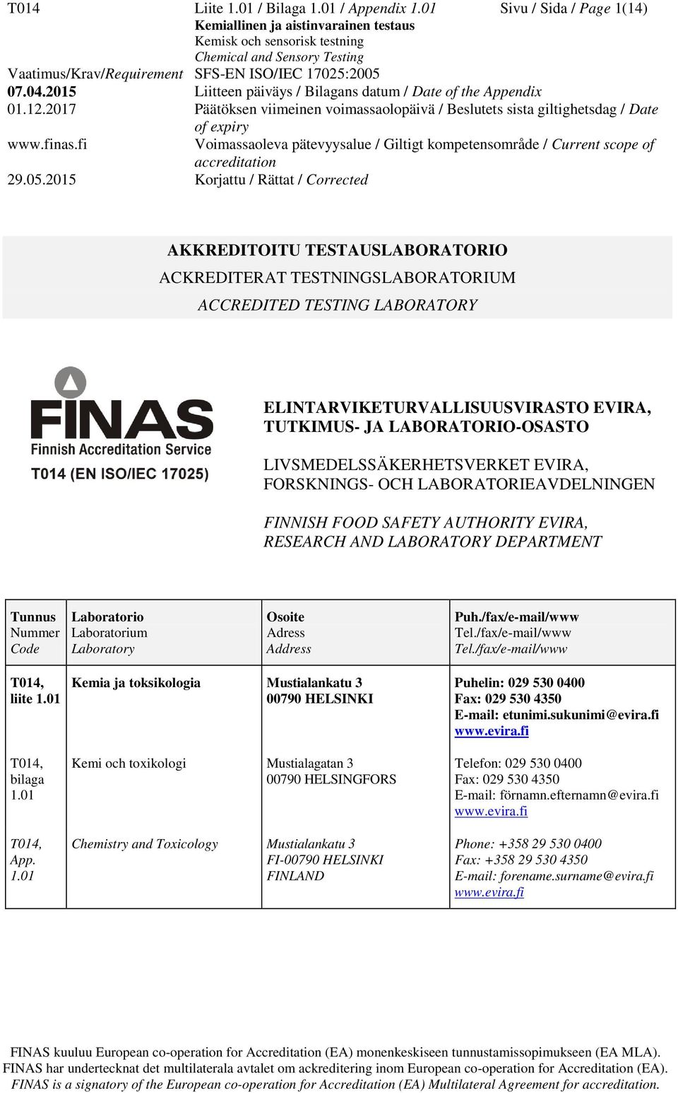 LIVSMEDELSSÄKERHETSVERKET EVIRA, FORSKNINGS- OCH LABORATORIEAVDELNINGEN FINNISH FOOD SAFETY AUTHORITY EVIRA, RESEARCH AND LABORATORY DEPARTMENT Tunnus Nummer Code Laboratorio Laboratorium Laboratory