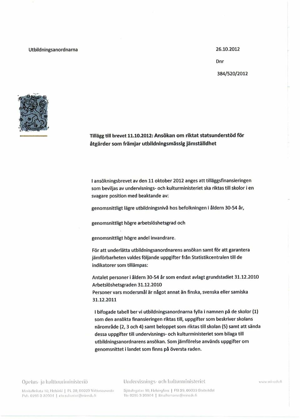 2012: Ansökan om riktat statsunderstöd för åtgärder som främjar utbildningsmässig jämställdhet ansökningsbrevet av den 11 oktober 2012 anges att tilläggsfinansieringen som beviljas av undervisnings-