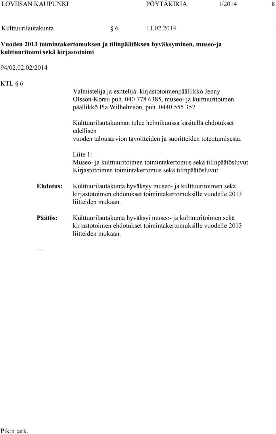 0440 555 357 Kulttuurilautakunnan tulee helmikuussa käsitellä ehdotukset edellisen vuoden talousarvion tavoitteiden ja suoritteiden toteutumisesta.