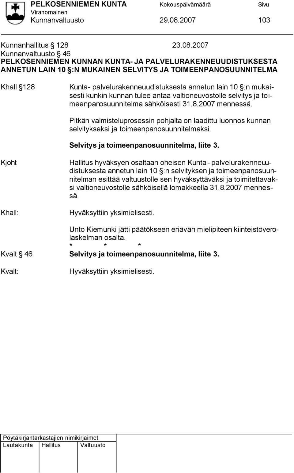 2007 Kunnanvaltuusto 46 PELKOSENNIEMEN KUNNAN KUNTA- JA PALVELURAKENNEUUDISTUKSESTA ANNETUN LAIN 10 :N MUKAINEN SELVITYS JA TOIMEENPANOSUUNNITELMA Khall 128 Kunta- palvelurakenneuudistuksesta annetun