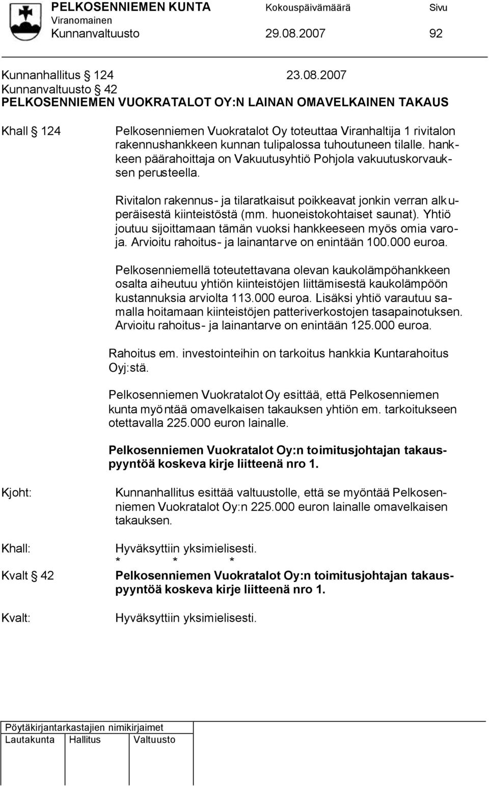 2007 Kunnanvaltuusto 42 PELKOSENNIEMEN VUOKRATALOT OY:N LAINAN OMAVELKAINEN TAKAUS Khall 124 Pelkosenniemen Vuokratalot Oy toteuttaa Viranhaltija 1 rivitalon rakennushankkeen kunnan tulipalossa