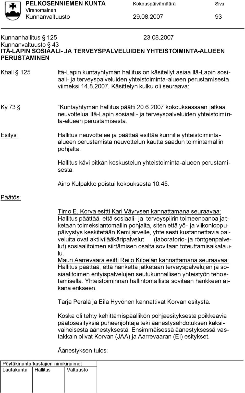 2007 Kunnanvaltuusto 43 ITÄ-LAPIN SOSIAALI- JA TERVEYSPALVELUIDEN YHTEISTOIMINTA-ALUEEN PERUSTAMINEN Khall 125 Itä-Lapin kuntayhtymän hallitus on käsitellyt asiaa Itä-Lapin sosiaali- ja