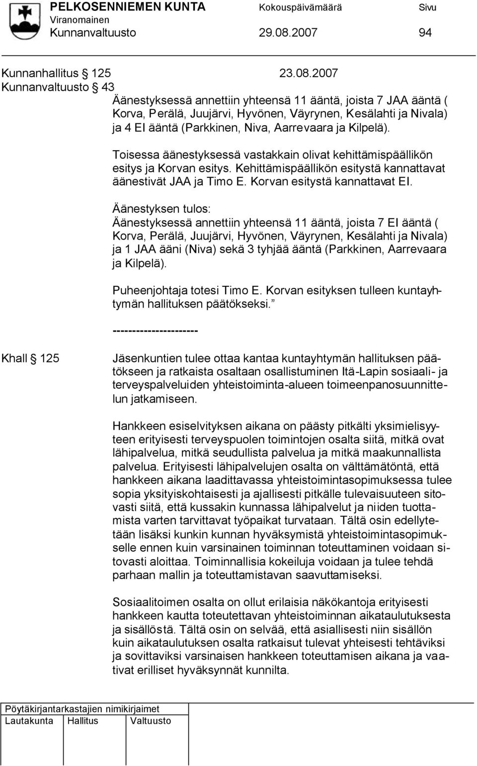 2007 Kunnanvaltuusto 43 Äänestyksessä annettiin yhteensä 11 ääntä, joista 7 JAA ääntä ( Korva, Perälä, Juujärvi, Hyvönen, Väyrynen, Kesälahti ja Nivala) ja 4 EI ääntä (Parkkinen, Niva, Aarrevaara ja