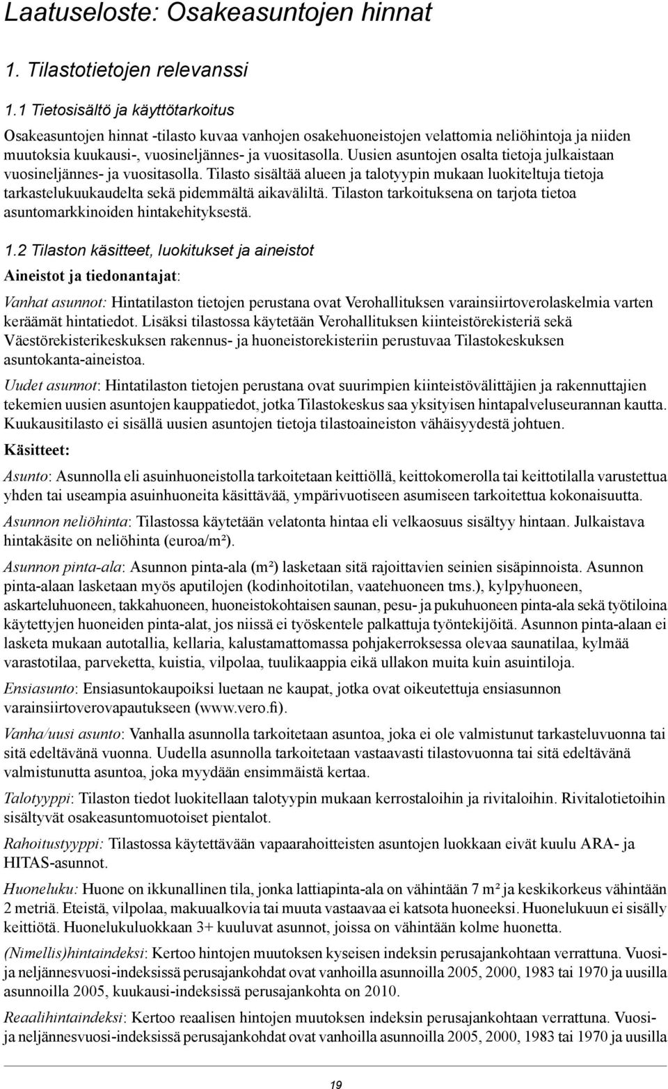 Uusien asuntojen osalta tietoja julkaistaan vuosineljännes- ja vuositasolla. Tilasto sisältää alueen ja talotyypin mukaan luokiteltuja tietoja tarkastelukuukaudelta sekä pidemmältä aikaväliltä.