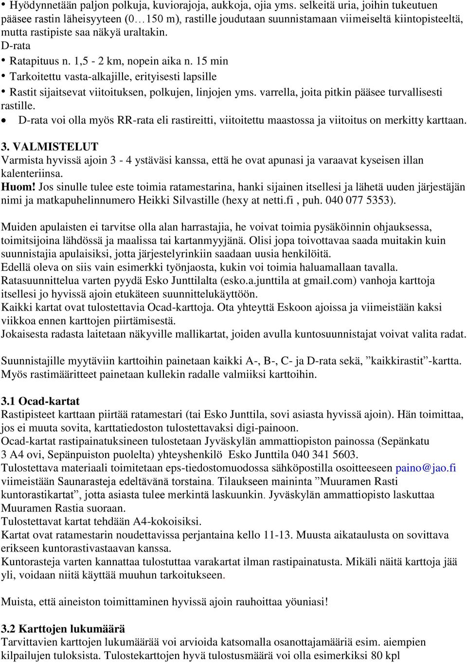 1,5-2 km, nopein aika n. 15 min Tarkoitettu vasta-alkajille, erityisesti lapsille Rastit sijaitsevat viitoituksen, polkujen, linjojen yms. varrella, joita pitkin pääsee turvallisesti rastille.