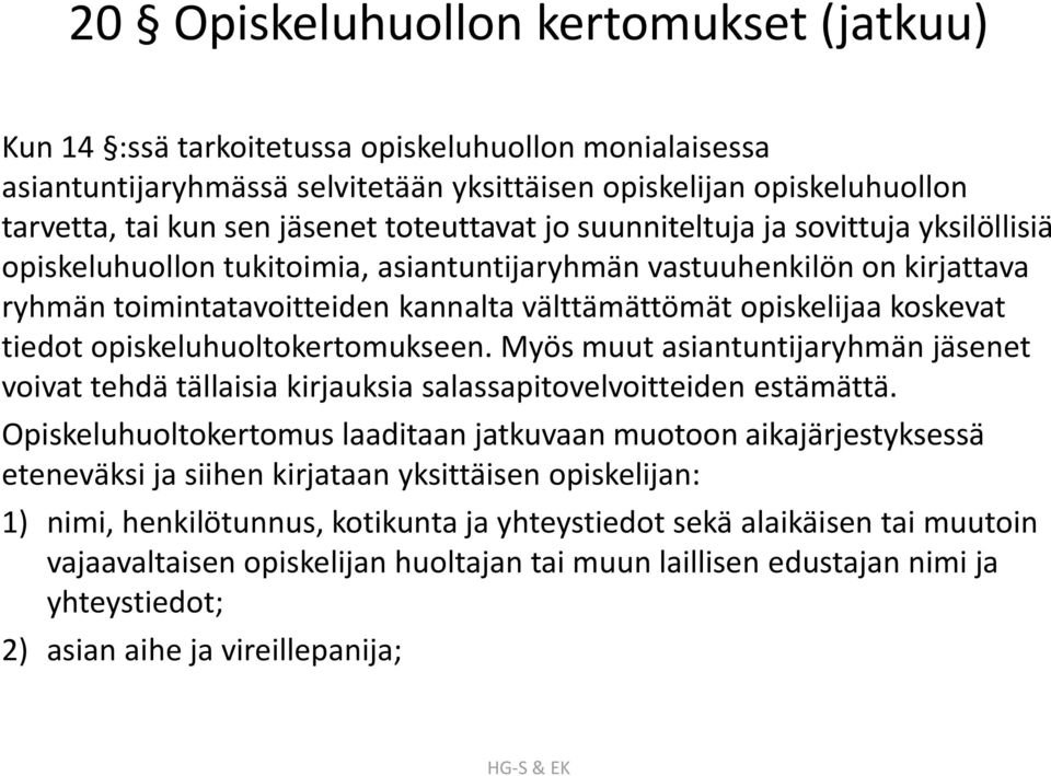 koskevat tiedot opiskeluhuoltokertomukseen. Myös muut asiantuntijaryhmän jäsenet voivat tehdä tällaisia kirjauksia salassapitovelvoitteiden estämättä.