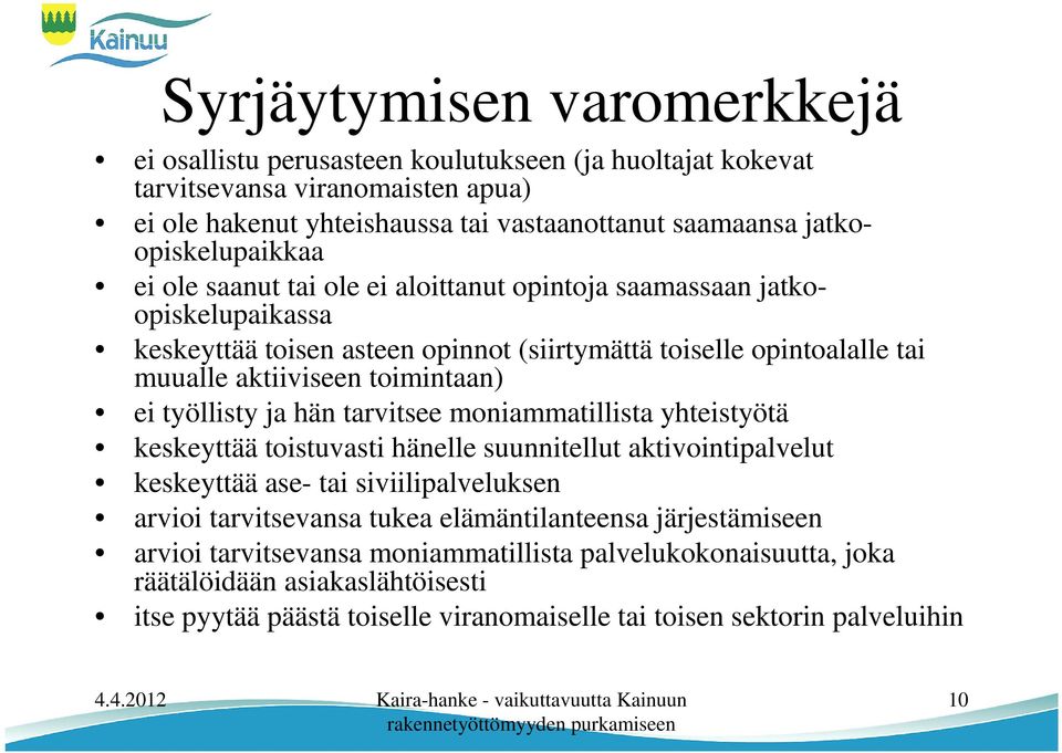 toimintaan) ei työllisty ja hän tarvitsee moniammatillista yhteistyötä keskeyttää toistuvasti hänelle suunnitellut aktivointipalvelut keskeyttää ase- tai siviilipalveluksen arvioi tarvitsevansa