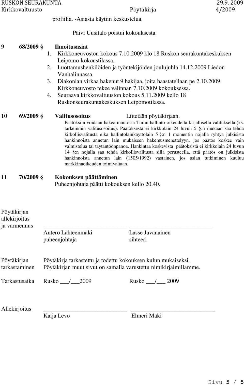 4. Seuraava kirkkovaltuuston kokous 5.11.2009 kello 18 Ruskonseurakuntakeskuksen Leipomotilassa. 10 69/2009 Valitusosoitus Liitetään pöytäkirjaan.