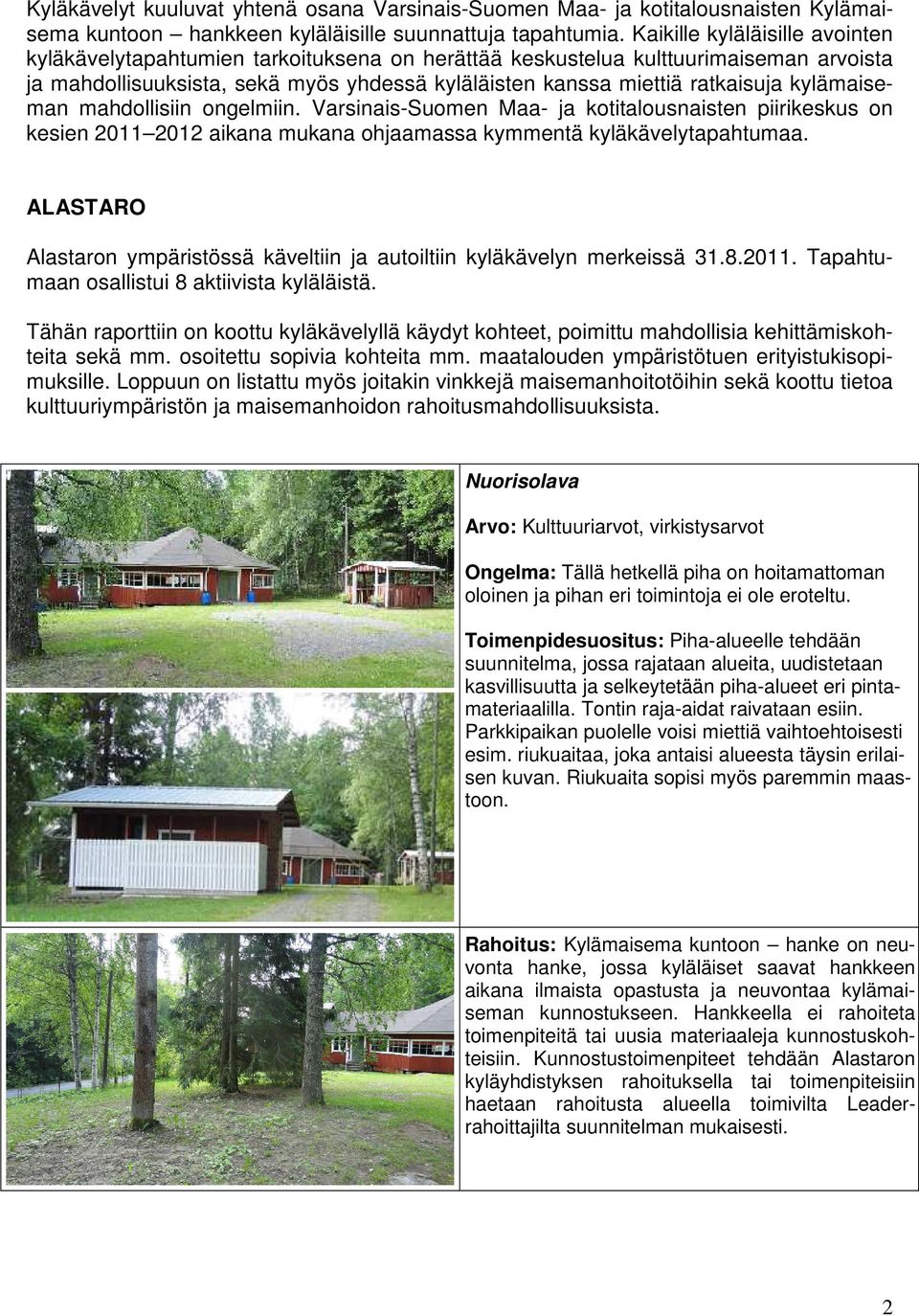 kylämaiseman mahdollisiin ongelmiin. Varsinais-Suomen Maa- ja kotitalousnaisten piirikeskus on kesien 2011 2012 aikana mukana ohjaamassa kymmentä kyläkävelytapahtumaa.