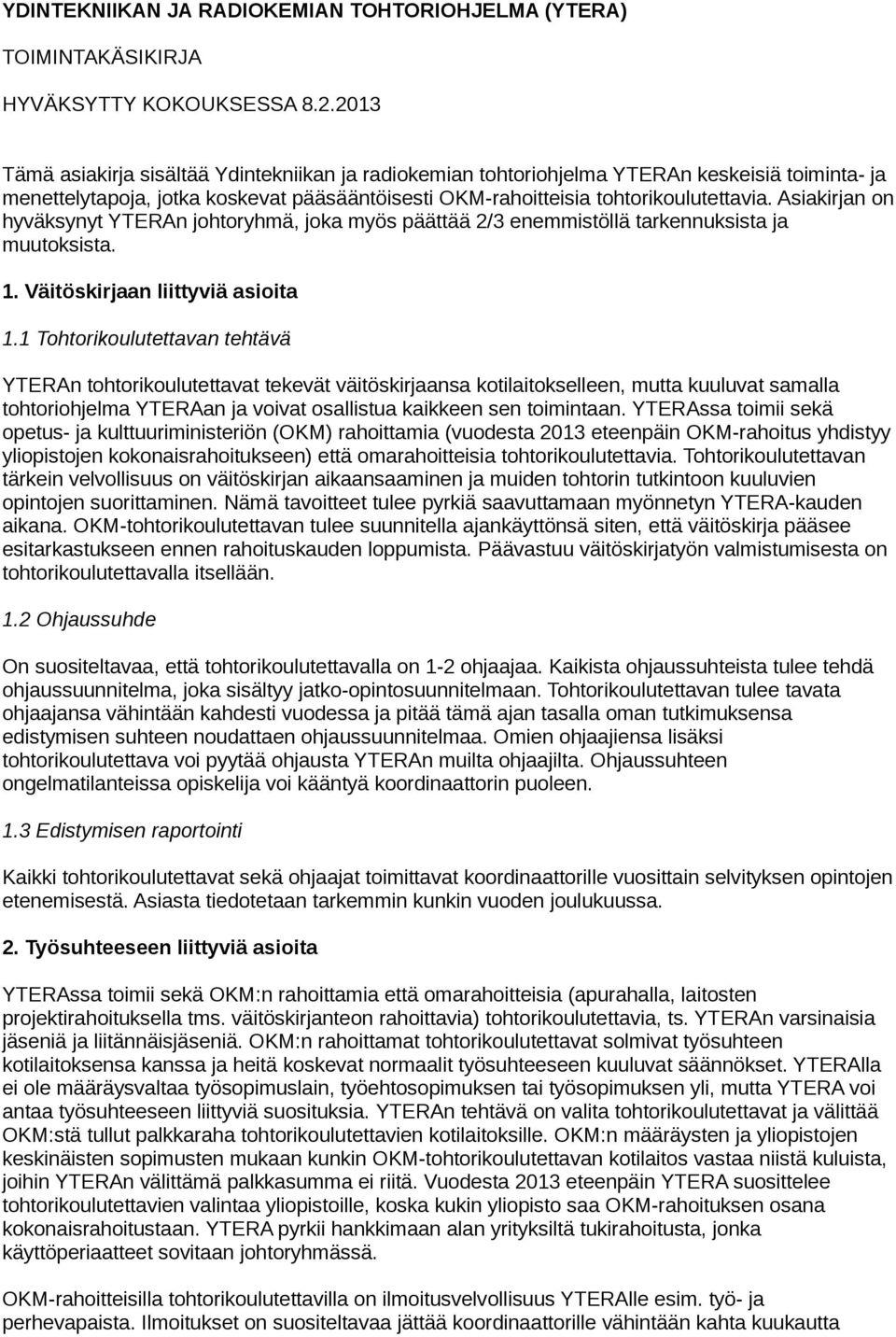 Asiakirjan on hyväksynyt YTERAn johtoryhmä, joka myös päättää 2/3 enemmistöllä tarkennuksista ja muutoksista. 1. Väitöskirjaan liittyviä asioita 1.