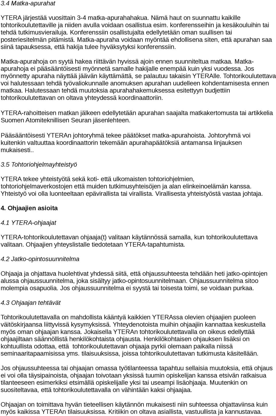 Matka-apuraha voidaan myöntää ehdollisena siten, että apurahan saa siinä tapauksessa, että hakija tulee hyväksytyksi konferenssiin.