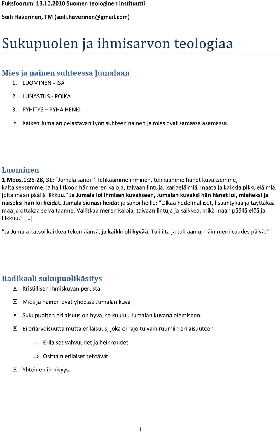 1:26-28, 31: Jumala sanoi: "Tehkäämme ihminen, tehkäämme hänet kuvaksemme, kaltaiseksemme, ja hallitkoon hän meren kaloja, taivaan lintuja, karjaeläimiä, maata ja kaikkia pikkueläimiä, joita maan