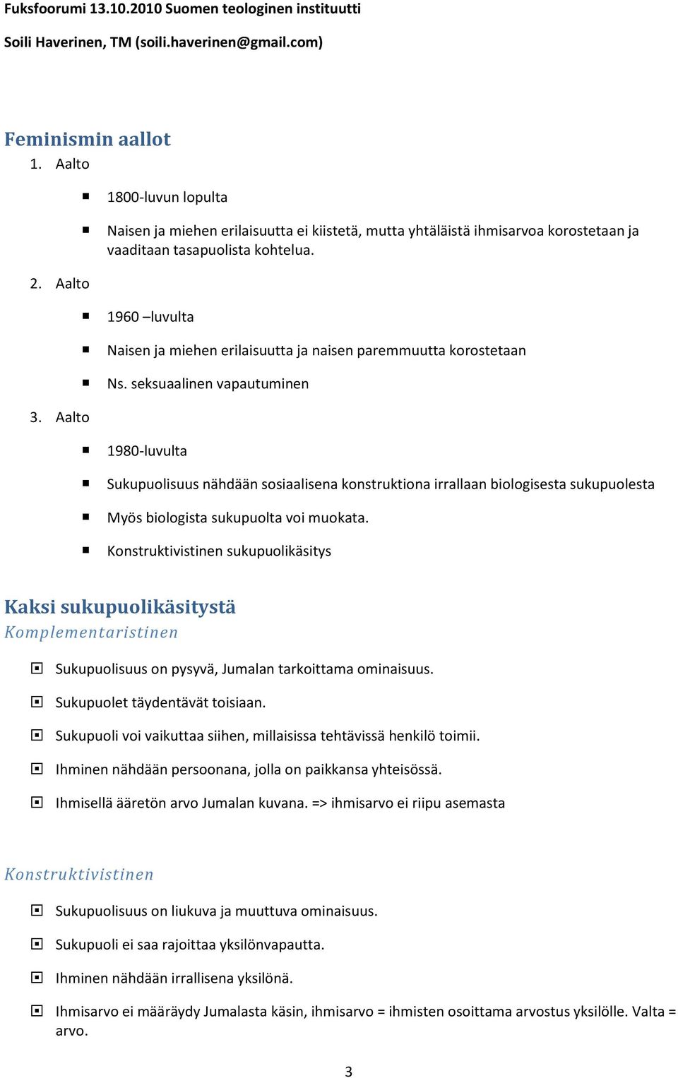 seksuaalinen vapautuminen 1980-luvulta Sukupuolisuus nähdään sosiaalisena konstruktiona irrallaan biologisesta sukupuolesta Myös biologista sukupuolta voi muokata.