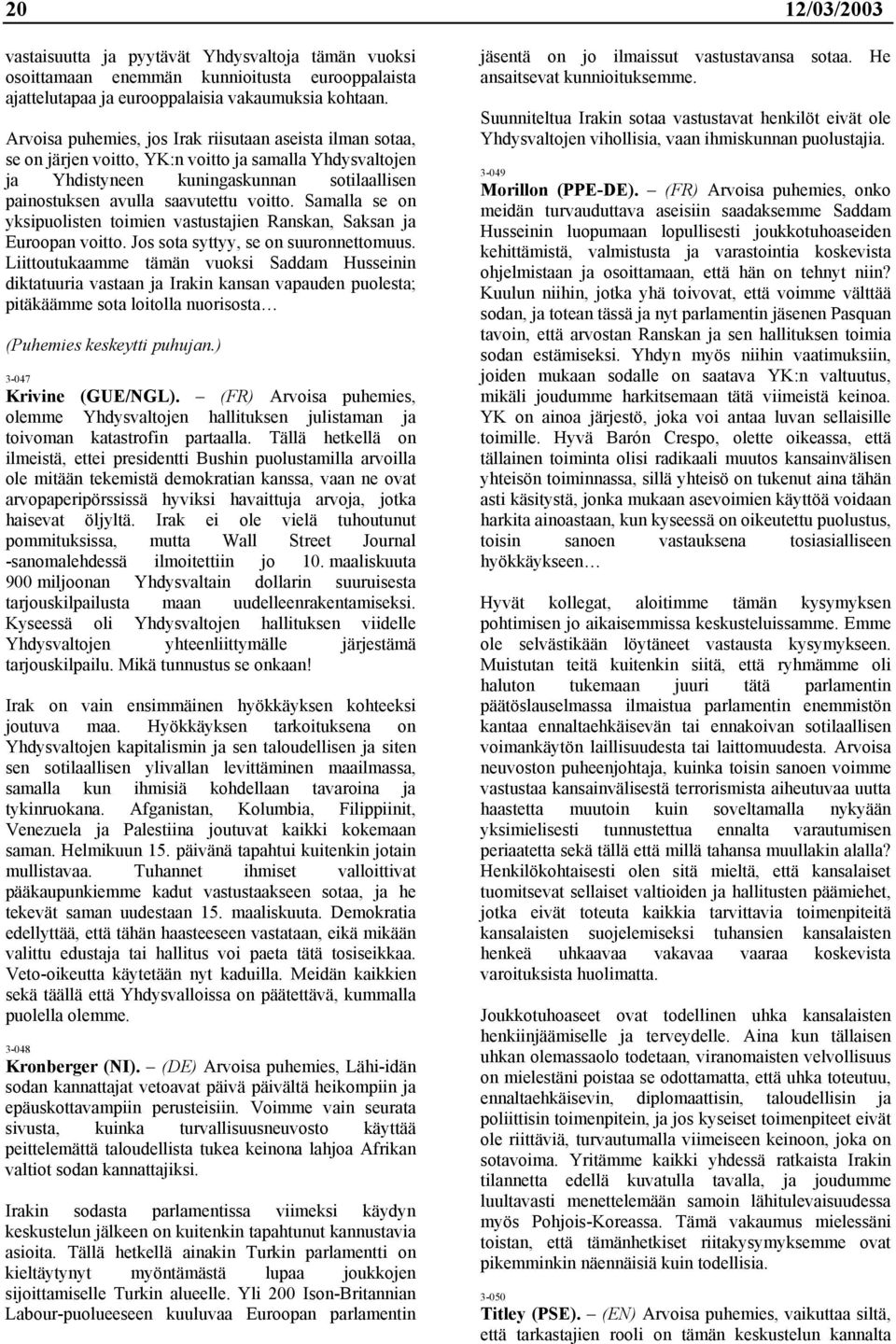Samalla se on yksipuolisten toimien vastustajien Ranskan, Saksan ja Euroopan voitto. Jos sota syttyy, se on suuronnettomuus.