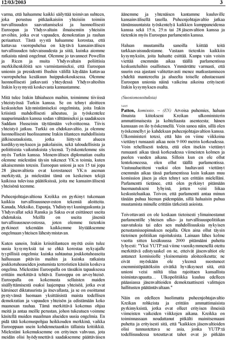 Tästä syystä haluamme korostaa, että kattavaa vuoropuhelua on käytävä kansainvälisen turvallisuuden tulevaisuudesta ja siitä, kuinka aiomme ratkaista nämä ongelmat.