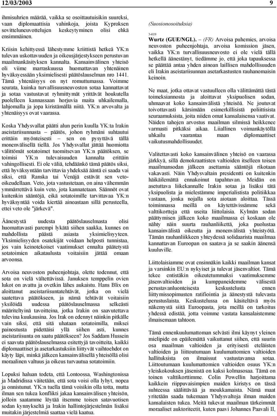Kansainvälinen yhteisö oli viime marraskuussa huomattavan yhtenäinen hyväksyessään yksimielisesti päätöslauselman nro 1441. Tämä yhtenäisyys on nyt romuttumassa.