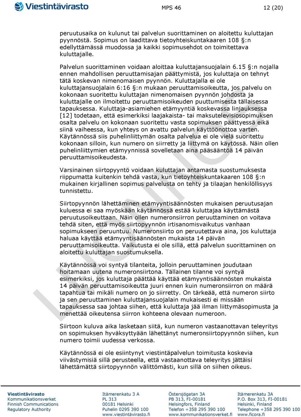 15 :n nojalla ennen mahdollisen peruuttamisajan päättymistä, jos kuluttaja on tehnyt tätä koskevan nimenomaisen pyynnön.