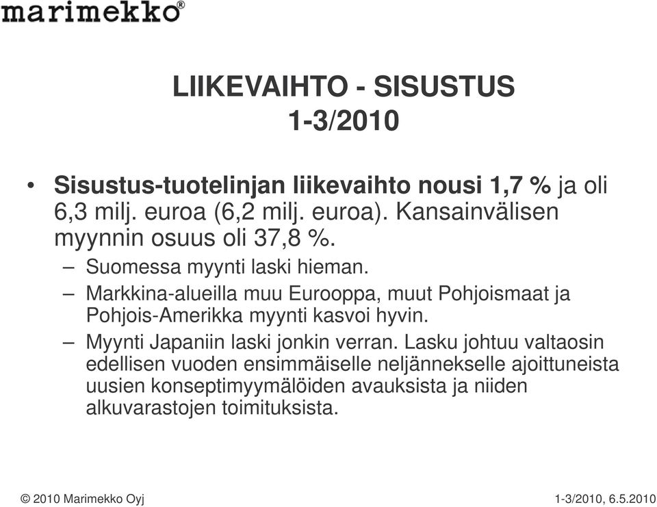 Markkina-alueilla muu Eurooppa, muut Pohjoismaat ja Pohjois-Amerikka myynti kasvoi hyvin. Myynti Japaniin laski jonkin verran.